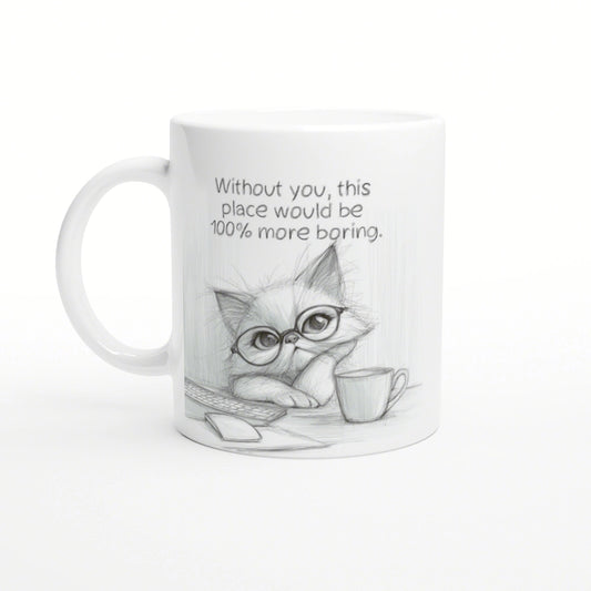 White mug with a pencil-sketch kitten in glasses beside a cup; caption: Without you, this place would be more boring.